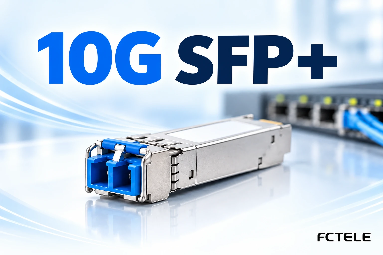 How to Choose a 10Gbps Optical Module: SFP+ Compatibility, Fiber Matching, and Optical Power Budget